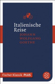 Italienische Reise: Fischer Klassik PLUS (German Edition) - Johann Wolfgang von Goethe