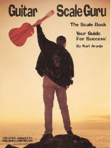 Guitar Scale Guru: The Scale Book - Your Guide for Success! (Creative Concepts Publishing) - Karl Aranjo