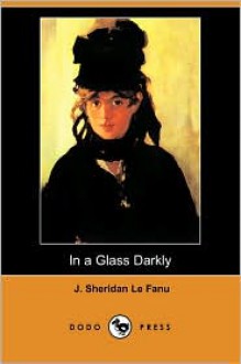 In a Glass Darkly (Dodo Press) - Joseph Sheridan Le Fanu