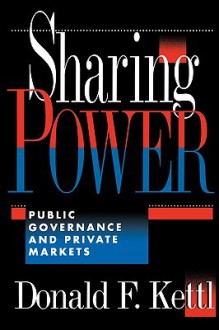 Sharing Power: Public Governance and Private Markets - Donald F. Kettl