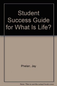 Student Success Guide for What Is Life? - Jay Phelan