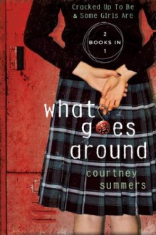 What Goes Around: Two Books In One: Cracked Up to Be & Some Girls Are - Courtney Summers