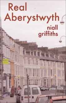 Real Aberystwyth - Niall Griffiths, Peter Finch