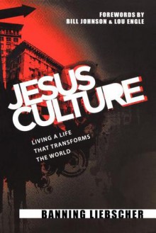 Jesus Culture: Living a Life That Transforms the World - Banning Liebscher