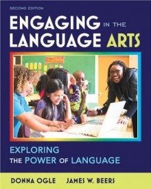 Engaging in the Language Arts: Exploring the Power of Language (2nd Edition) - Donna Ogle, James W. Beers