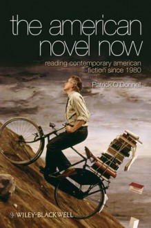 The American Novel Now: Reading Contemporary American Fiction Since 1980 - Patrick O'Donnell