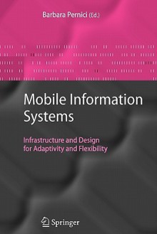 Mobile Information Systems: Infrastructure and Design for Adaptivity and Flexibility - Barbara Pernici