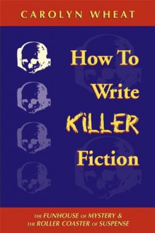 How to Write Killer Fiction - Carolyn Wheat