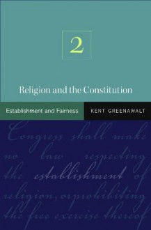 Religion and the Constitution: Volume 2: Establishment and Fairness - Kent Greenawalt