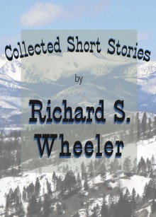 Collected Short Stories - Richard S. Wheeler