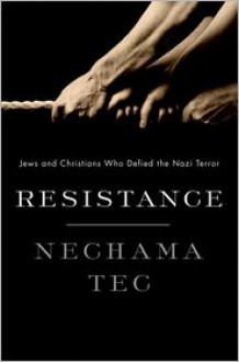 Resistance: Jews and Christians Who Defied the Nazi Terror - Nechama Tec