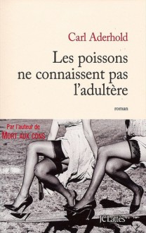 Les poissons ne connaissent pas l'adultère - Carl Aderhold