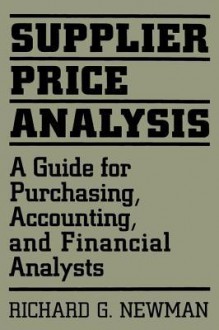 Supplier Price Analysis: A Guide for Purchasing, Accounting, and Financial Analysts - Richard Newman