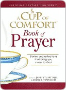 Cup of Comfort Book of Prayer: Stories and Reflections That Bring You Closer to God - James Stuart Bell Jr., Susan Townsend