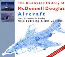 The Illustrated History of McDonnell Douglas Aircraft : From Cloudster to Boeing - Bill Gunston