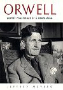 Orwell: Wintry Conscience of a Generation - Jeffrey Meyers