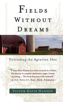 Fields Without Dreams: Defending the Agrarain Ideal - Victor Davis Hanson