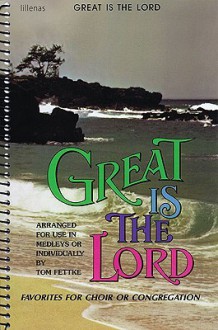 Great Is the Lord: Favorites for Choir or Congregation - Tom Fettke