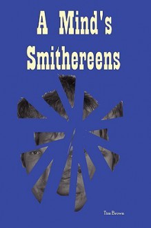 A Mind's Smithereens - Tim Brown