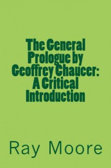 The General Prologue by Geoffrey Chaucer: A Critical Introduction - Ray Moore