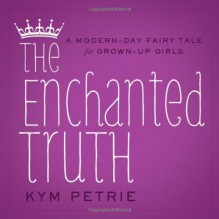 The Enchanted Truth - Kym Petrie