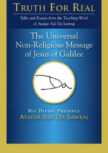 The Universal Non-Religious Message of Jesus of Galilee (Truth for Real) - Adi Da Samraj