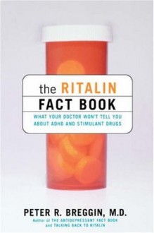 The Ritalin Fact Book: What Your Doctor Won't Tell You About Adhd And Stimulant Drugs - Peter R. Breggin