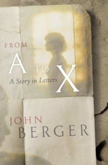 From A to X - John Berger