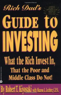 Rich Dad's Guide to Investing: What the Rich Invest in, That the Poor and Middle Class Do Not! - Robert T. Kiyosaki, Sharon L. Lechter