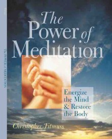The Power of Meditation: Energize the Mind & Restore the Body - Christopher Titmuss, Rob Mitchell
