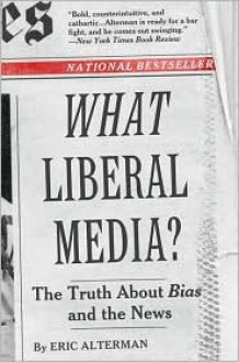 What Liberal Media? - Eric Alterman