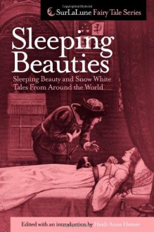 Sleeping Beauties: Sleeping Beauty and Snow White Tales from Around the World - Heidi Anne Heiner