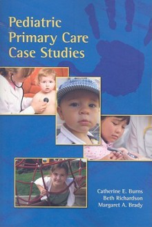 Pediatric Primary Care Case Studies - Catherine E. Burns, Virginia E. Richardson, Margaret Brady