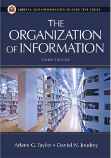 The Organization of Information (Library and Information Science Text Series) - Daniel N. Joudrey,Arlene G. Taylor