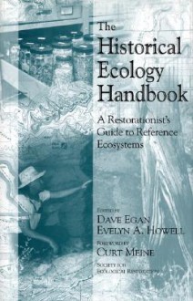 The Historical Ecology Handbook: A Restorationist's Guide To Reference Ecosystems - Dave Egan, Dave Egan