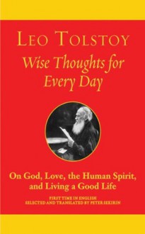 Wise Thoughts for Every Day: On God, Love, the Human Spirit, and Living a Good Life - Leo Tolstoy, Peter Sekirin