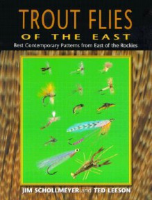 Trout Flies of the East: Best Contemporary Patterns from East of the Rocky Mountains - Jim Schollmeyer, Ted Leeson