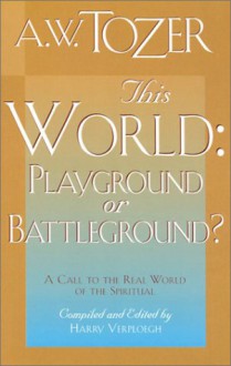 This World, Playground or Battleground? - A.W. Tozer, Harry Verploegh