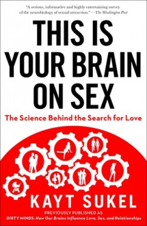 Dirty Minds: How Our Brains Influence Love, Sex, and Relationships - Kayt Sukel