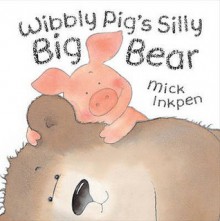 Wibbly Pig's Silly Big Bear - Mick Inkpen