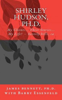 Shirley Hudson, PH.D.,: My Clients, Their Stores, My Life! - James Bennett, Barry Essenfeld