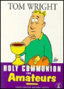 Holy Communion for Amateurs - N.T. Wright, Michael Green