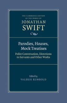 Parodies, Hoaxes, Mock Treatises: Polite Conversation, Directions to Servants and Other Works - Jonathan Swift, Valerie Rumbold