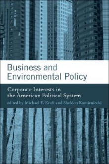 Business and Environmental Policy: Corporate Interests in the American Political System - Michael E. Kraft