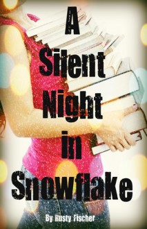 A Silent Night in Snowflake: A Very Merry YA Story - Rusty Fischer