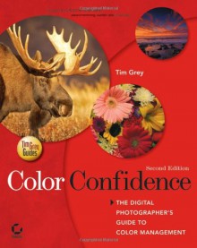 Color Confidence: The Digital Photographer's Guide to Color Management - Tim Grey