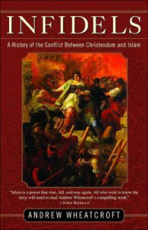 Infidels: A History of the Conflict Between Christendom and Islam - Andrew Wheatcroft