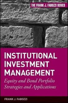 Institutional Investment Management: Equity and Bond Portfolio Strategies and Applications - Frank J. Fabozzi