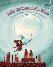 Sally Go Round the Stars: Favourite Rhymes from an Irish Childhood - Sarah Webb, Claire Ranson