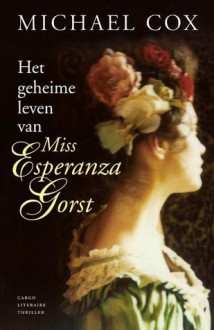 Het geheime leven van Miss Esperanza Gorst - Michael Cox, G. Houtzager